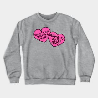 Take your broken heart, Make it into art Crewneck Sweatshirt